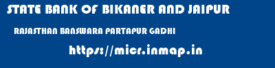 STATE BANK OF BIKANER AND JAIPUR  RAJASTHAN BANSWARA PARTAPUR GADHI   micr code